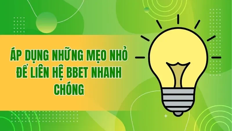Áp dụng những mẹo nhỏ để liên hệ BBET nhanh chóng