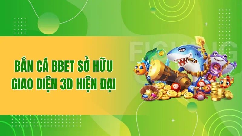 Bắn cá BBET sở hữu giao diện 3D hiện đại