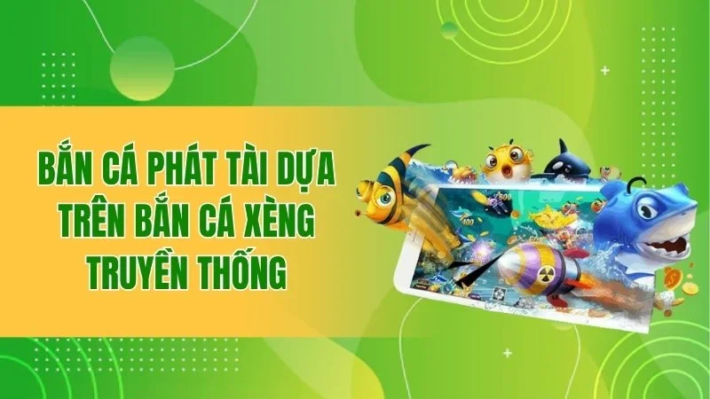 Bắn cá Phát Tài dựa trên bắn cá xèng truyền thống