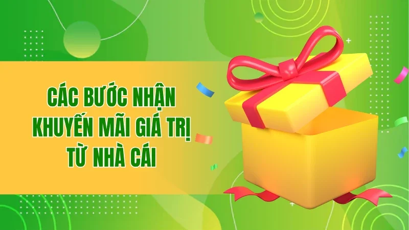 Các bước nhận khuyến mãi giá trị từ nhà cái