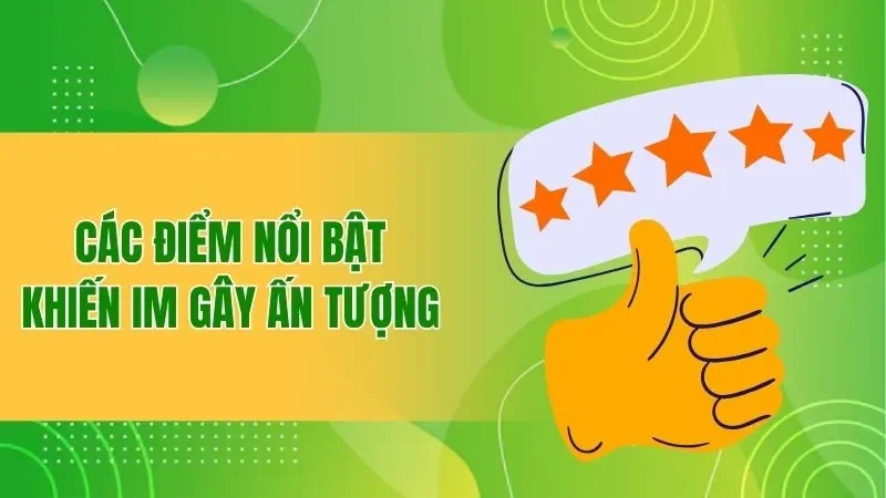 Các điểm nổi bật khiến IM gây ấn tượng 
