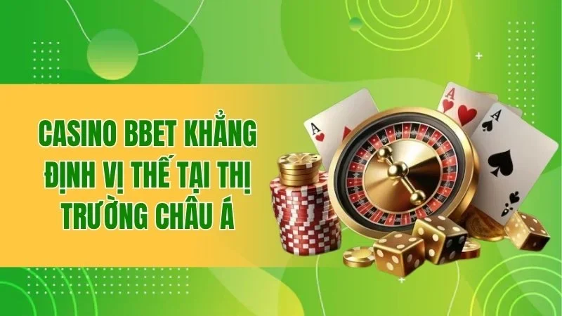 Casino BBET khẳng định vị thế tại thị trường châu Á