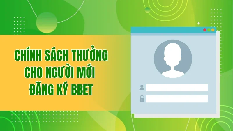 Chính sách thưởng cho người mới đăng ký BBET