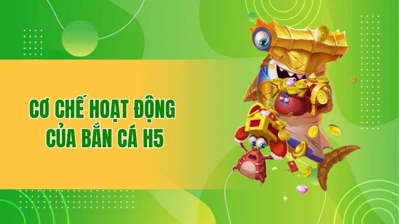Khám Phá Bắn Cá H5 Tại BBET, Trò Chơi Giải Hấp Dẫn Năm 2025 1 Cơ chế hoạt động của Bắn cá H5
