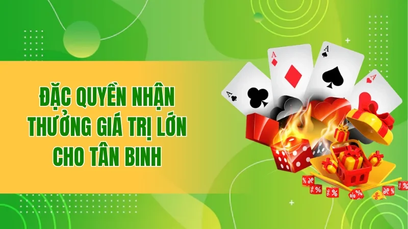 Đặc quyền nhận thưởng giá trị lớn cho tân binh