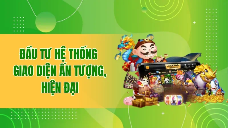 Đầu tư hệ thống giao diện ấn tượng, hiện đại