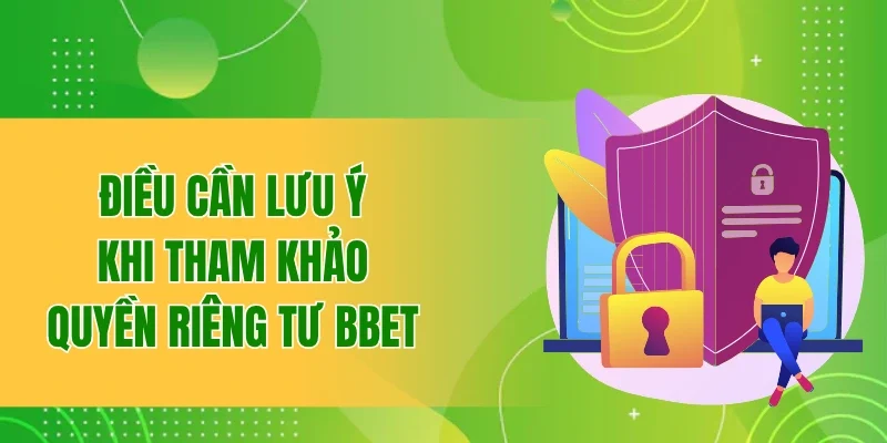 Điều cần lưu ý khi tham khảo chính sách quyền riêng tư BBET