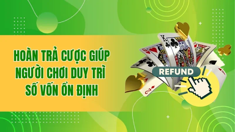 Hoàn trả cược giúp người chơi duy trì số vốn ổn định