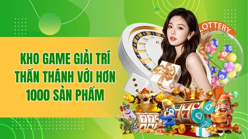 Kho game giải trí thần thánh với hơn 1000 sản phẩm