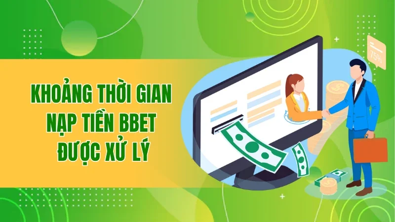 Khoảng thời gian nạp tiền BBET được xử lý