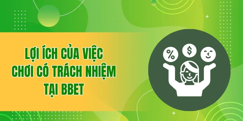 Chính Sách Chơi Có Trách Nhiệm BBET Cần Biết Khi Tham Gia 4 Lợi ích của việc chơi có trách nhiệm tại nhà cái BBET