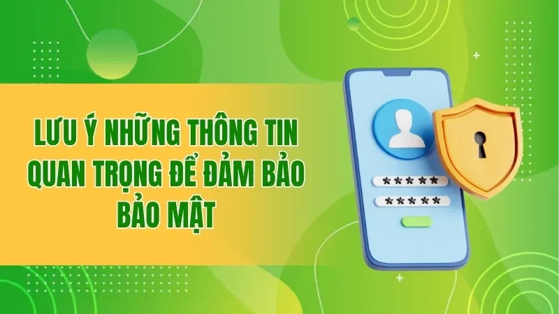 Lưu ý những thông tin quan trọng để đảm bảo bảo mật