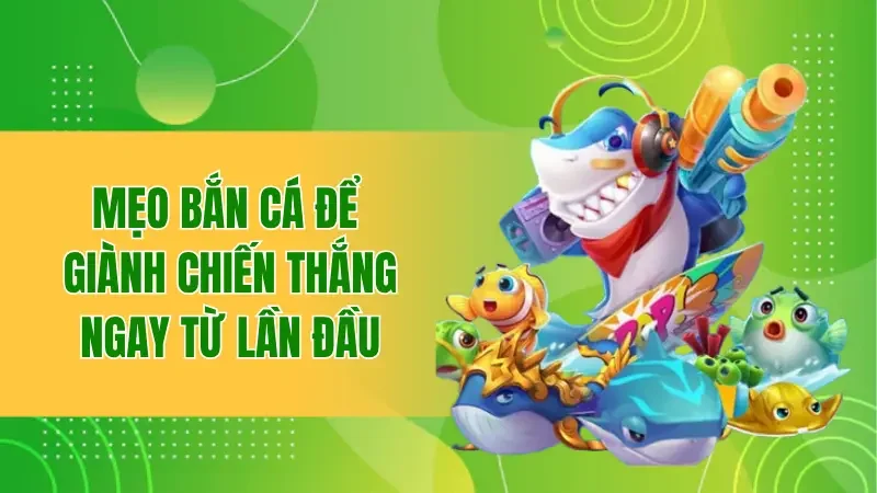 Mẹo bắn cá để giành chiến thắng ngay từ lần đầu