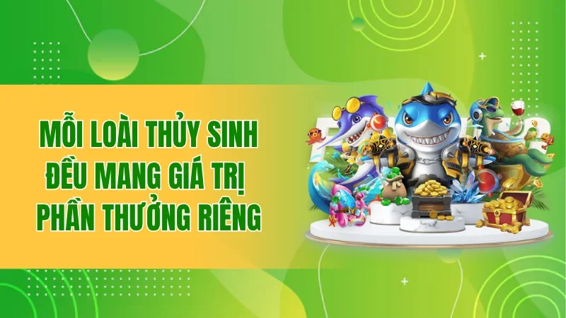 Mỗi loài thủy sinh đều mang giá trị phần thưởng riêng
