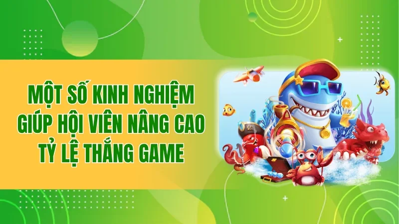 Một số kinh nghiệm giúp hội viên nâng cao tỷ lệ thắng game