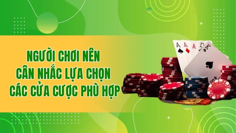 Người chơi nên cân nhắc lựa chọn các cửa cược phù hợp