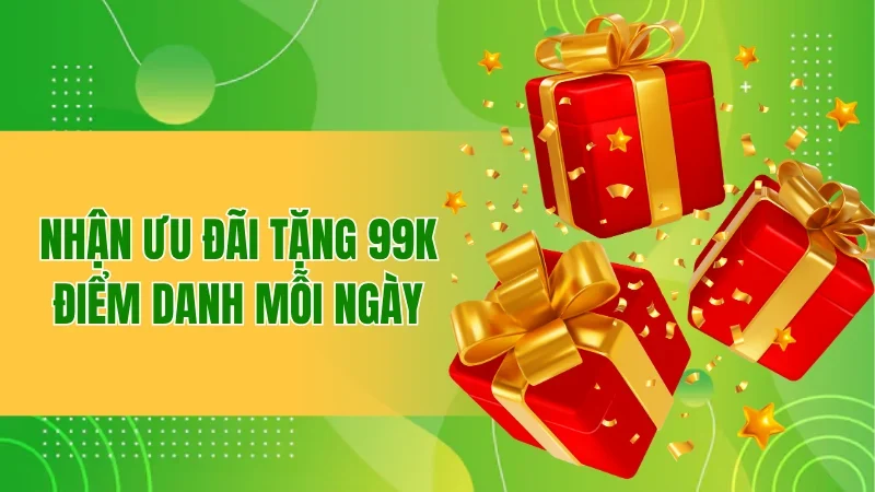 Nhận ưu đãi tặng 99K khi điểm danh mỗi ngày