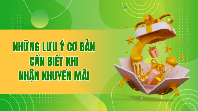 Những lưu ý cơ bản cần biết khi nhận khuyến mãi tại nhà cái
