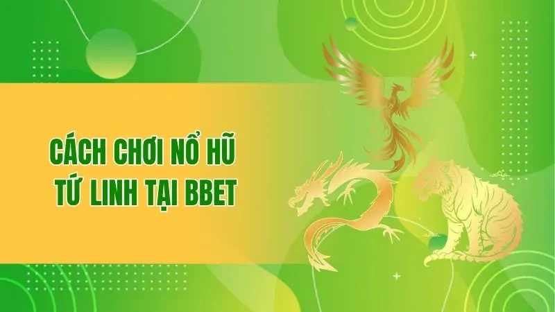 Chơi Nổ Hũ Tứ Linh Rinh Thưởng Lớn Qua Từng Vòng Quay 2 Cách chơi nổ hũ tứ linh tại BBET